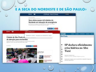 E A SECA DO NORDESTE E DE SÃO PAULO?
 