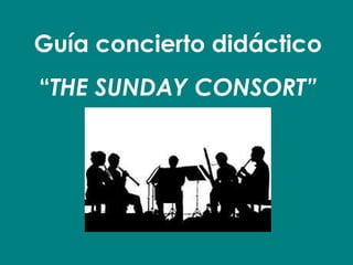Guía concierto didáctico “ THE SUNDAY CONSORT” 