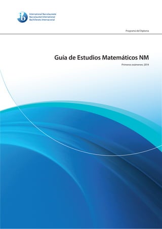 Programa del Diploma
Guía de Estudios Matemáticos NM
Primeros exámenes: 2014
 