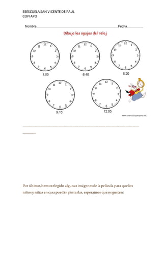 ESESCUELA SAN VICENTEDE PAUL
COPIAPO
-----------------------------------------------------------------------------------------------
-----------
Por último,hemoselegido algunasimágenesde la película para que los
niñosyniñasen casa puedan pintarlas, esperamos queosgusten:
 