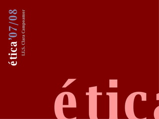 ética ’07/08 I.E.S. Clara Campoamor ética 