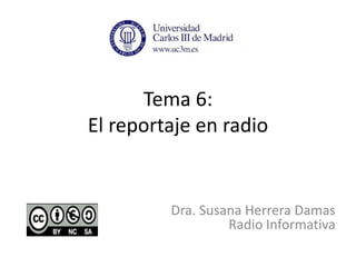 Tema 6:
El reportaje en radio
Dra. Susana Herrera Damas
Radio Informativa
 