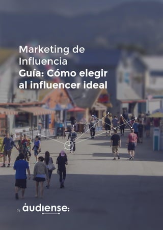 Marketing de
Influencia
Guía: Cómo elegir
al influencer ideal
 