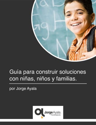 Guía para construir soluciones
con niñas, niños y familias.
por Jorge Ayala
 