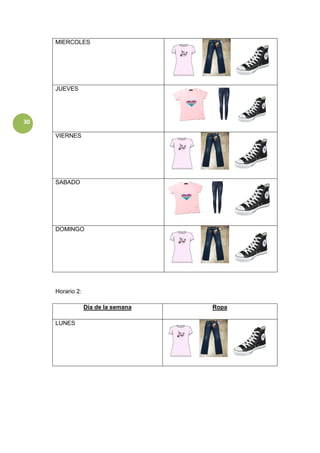 30
MIERCOLES
JUEVES
VIERNES
SABADO
DOMINGO
Horario 2:
Día de la semana Ropa
LUNES
 