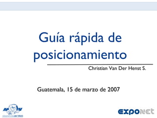 Guía rápida de posicionamiento ,[object Object],Guatemala, 15 de marzo de 2007 