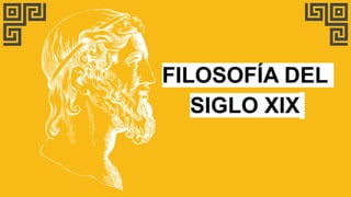 FILOSOFÍA DEL
SIGLO XIX
 