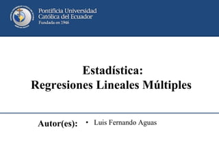 Autor(es): • Luis Fernando Aguas
Estadística:
Regresiones Lineales Múltiples
 
