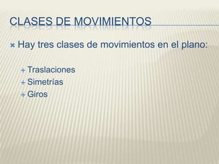 CLASES DE MOVIMIENTOSHay tres clases de movimientos en el plano:TraslacionesSimetríasGiros