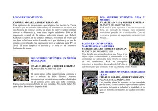 LOS MUERTOS VIVIENTES
CHARLIE ADLARD y ROBERT KIRKMAN
Una epidemia de proporciones apocalípticas ha barrido la Tierra
haciendo que los muertos se levanten y se alimenten de los vivos. En
una historia de zombies sin fin, un grupo de supervivientes intentan
marcar la diferencia y, sobre todo, seguir existiendo. Este es el
argumento central de la exitosa colección creada por Robert
Kirkman. El autor, en las distintas entregas, nos ofrece un relato que
nos hace reflexionar sobre el mundo en el que vivimos y en que lo
estamos convirtiendo. Su repercusión hizo se adaptara para TV en
2010. El éxito tampoco se resistió y la serie es un auténtico
fenómeno de masas.
LOS MUERTOS VIVIENTES: UN MUNDO
MÁS GRANDE
CHARLIE ADLARD y ROBERT KIRKMAN
PLANETA DE AGOSTINI, 2016
El cuento épico sobre supervivencia continúa y
así la misión de Rick Grimes. Nuestro
protagonista se encuentra con muchos obstáculos
en el camino, pero sabe que debe continuar.
Carga mucha responsabilidad en sus espaldas. No puede fallar. No
debe fallar. Demasiado depende de él.
LOS MUERTOS VIVIENTES: VIDA Y
MUERTE
CHARLIE ADLARD y ROBERT KIRKMAN
PLANETA DE AGOSTINI, 2016
Rick vuelve para organizar la recién inaugurada
feria, un mercado de trueque para recuperar
tradiciones perdidas de la civilización. Con su
regreso se produce un inquietante encuentro con
Negan…
LOS MUERTOS VIVIENTES:
MARCHAMOS A LA GUERRA
CHARLIE ADLARD y ROBERT KIRKMAN
PLANETA DE AGOSTINI, 2016
Tras decidir que no puede tolerar que Negan y los
suyos sigan extorsionando y amenazando a la
comunidad de Alejandría para robarles la mitad
de sus suministros, Rick ha conseguido
convencer a miembros destacados de la Colina y
del Reino para que se unan a él en su campaña contra Negan.
LOS MUERTOS VIVIENTES: DEMASIADO
LEJOS
CHARLIE ADLARD y ROBERT KIRKMAN
PLANETA DE AGOSTINI, 2016
Una terrible plaga de zombies se ha extendido
por la tierra, y unos cuantos supervivientes deben
encontrar la forma de refundar la sociedad, si es
que los terribles no muertos no acaban con ellos
antes.
 
