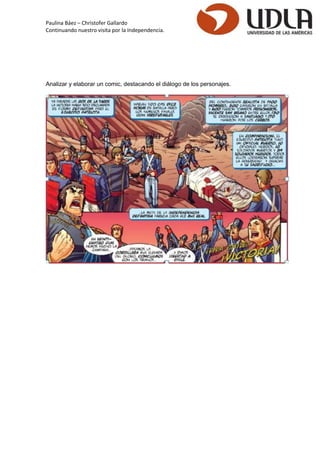 Paulina Báez – Christofer Gallardo 
Continuando nuestro visita por la Independencia. 
Analizar y elaborar un comic, destacando el diálogo de los personajes. 
 