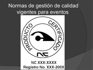 Normas de gestión de calidad
vigentes para eventos
 