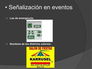 • Señalización en eventos
 Los de emergencia:
 Nombres de los distintos salones:
 