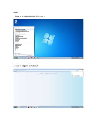 Guía 3

1 buscar el archivo llamado Microsoft office




2 buscar el programa llamado paint
 