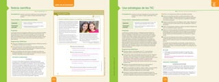 Unidad
6
LIBRO DE ACTIVIDADES
COMUNÍCATE
NOTICIA CIENTÍFICA
1 Investiga sobre el siguiente término:
• Mensajeros químicos de células inmunes: _________________________________
__________________________________________________________________
2 ¿Cuál es la idea central del texto?
____________________________________________________________________
____________________________________________________________________
____________________________________________________________________
3 ¿Por qué crees que utilizaron parejas de gemelos en esta investigación?
____________________________________________________________________
____________________________________________________________________
____________________________________________________________________
4 ¿Qué implicancias tienen estos hallazgos en la conservación de la salud?
____________________________________________________________________
____________________________________________________________________
Nuestro sistema inmune se construye, no nacemos con él
Investigadores de la Escuela de Medicina de la Universidad
de Stanford revisaron muestras de sangre de 150 parejas de
gemelos sanos. Midieron la cantidad de células del sistema
inmune y sus mensajeros químicos antes y después de
recibir una vacuna contra la gripe. Los resultados, publicados
en la revista Cell, indican que el estilo de vida y las
experiencias –como infecciones pasadas– moldean nuestro
sistema inmune más que el ADN.
“Nos sorprendimos por el nivel de influencia que tienen
los factores ambientales en tantos componentes del
sistema inmune”, refiere Mark Davis, jefe del grupo de
investigadores.
Un hallazgo fue particularmente sorprendente. Una
infección del pasado, con el virus citomegalovirus, afectó
al 58% de los parámetros medidos. Los resultados no
muestran si estos cambios han producido una mayor o
menor respuesta inmune, sin embargo, muestran que dicha
infección ha tenido un impacto profundo.
Ver cómo este único virus impacta el sistema inmune en
un rango tan amplio de parámetros genera precaución
respecto a interpretar las pruebas de ADN que predicen
el riesgo de padecer enfermedades como Alzheimer y
cáncer. “Claramente algunos tipos de mutaciones son
malas noticias pero secuenciar todo el genoma de una
persona no va a predecir mucho sobre su salud”, menciona
Davis. “Hay todo un diálogo entre nuestro genoma y el
medioambiente donde vivimos”.
Petter Brodin, Vladimir JoJic, césar lóPez y otros, “Variation in the Human
Immune System is Largely Driven by Non-Heritable Influences”,
Cell, 2014, n.° 1, vol. 160, págs. 37-47.
Las distintas experiencias, como infecciones pasadas y el estilo de vida de las personas, influencian
más en su respuesta inmune que el genoma heredado de los padres.
Porque los gemelos tienen el ADN idéntico, lo cual permite ver cuáles son las variaciones debidas a los
cambios específicos en el medioambiente.
Estos hallazgos podrán permitir determinar con mayor precisión cuáles son los factores más
importantes para desarrollar o no una enfermedad.
sustancias químicas segregadas por las células del
sistema inmune para causar alguna respuesta.
114
©
Santillana
S.
A.
Prohibido
fotocopiar.
D.
L.
822
Shutterstock
PE0000000000472 LABIO_110_119U6s_5285.indd 114 7/22/16 11:51 AM
Solicitar a los estudiantes que realicen las actividades propuestas.
Indicar a los estudiantes que elijan un software para elaborar un blog
informativo en Blogger o Hazblog. Mencionar que en algunos casos podría
ser necesario contar con un correo electrónico y registrarse en línea para
tener acceso al programa.
Destacar la importancia del uso de imágenes, videos, tablas o diagramas en
el desarrollo del tema, de esta manera se hará más agradable y creativa la
presentación.
Motivar a los estudiantes a presentar su trabajo a los demás compañeros del
aula en un ambiente de respeto y tolerancia.
Realizar una rueda de preguntas monitoreadas por el docente al finalizar la
presentación. Luego de terminada la ronda de preguntas, los compañeros
de aula realizarán una evaluación al grupo que realizó la presentación. El
docente tomará nota de estas evaluaciones y las archivará en su registro
auxiliar.
Permitir que los estudiantes mismos evalúen su participación y la de sus
compañeros según los criterios de la rúbrica propuesta. También puede
añadir o eliminar criterios de acuerdo con el desenvolvimiento del grupo de
alumnos.
Es necesario que los estudiantes se autoevalúen y puedan discernir sus
respuestas y calidad de sus producciones y desempeños, sobre todo con
respecto a ellos mismos y sus productos anteriores, no en comparación con
sus compañeros.
En la web
• Puede sugerir a los estudiantes que ingresen al siguiente enlace
que contiene información sobre las ITS, su concepto, diagnóstico y
tratamiento.
http://www.who.int/mediacentre/factsheets/fs110/es/ (Organización
Mundial de la Salud)
Información complementaria
Herramientas web informativas
Blogger es un servicio creado por Pyra Labs, y adquirido por Google en el
2003, que permite crear una bitácora en línea. Para publicar contenidos,
el usuario no tiene que escribir ningún código o instalar programas de
servidor o de scripting.
Hazblog es una herramienta eficiente que permite crear un blog gratis o un
multiblog, sin ningún conocimiento informático particular. La creación de
los blogs a partir de esta plataforma es muy lúdica y sencilla.
Competencia: Explica el mundo físico basándose en conocimientos sobre
los seres vivos; materia y energía; biodiversidad, Tierra y
universo.
Capacidades y desempeños precisados
Capacidad
• Evalúa las implicancias del saber y del quehacer
científico y tecnológico.
Desempeño
precisado
• Analiza las implicancias del conocimiento científico
en la forma de vida de las personas.
Propósito
La principal función de la divulgación científica es que el conocimiento científico
sea accesible a todos los miembros de la sociedad. A través de ella no solo
podemos entender y conocer los últimos descubrimientos, sino también las
teorías más aceptadas dentro de la comunidad científica (por ejemplo, la teoría
de la evolución) o incluso campos enteros del conocimiento (por ejemplo, la
física moderna).
Sugerencias didácticas
Indicar a los estudiantes que lean el texto introductorio. Pedirles que subrayen
las palabras o conceptos que no conozcan.
Formar grupos de dos o tres estudiantes para que realicen la actividad
propuesta y motivarlos a intercambiar ideas sobre la ventaja de que nuestro
sistema inmune se construya en cada momento.
Pedir a los estudiantes que formen equipos y solicitarles que realicen las
actividades planteadas. En ese momento es necesario monitorear y atender
consultas o dificultades que se puedan presentar.
Información complementaria
El linfocito B
El cuerpo humano dispone de miles de millones de anticuerpos
producidos por un tipo de glóbulo blanco denominado linfocito B. Estas
células identifican y neutralizan a los antígenos. Una vez que el anticuerpo
reconoce a su antígeno complementario, se une a él y lo “marca” para
que sea atacado por otras células del sistema inmune. Los investigadores
de la biotecnológica estadounidense Amgen han desarrollado un nuevo
fármaco que podría ser útil contra la leucemia linfoblástica aguda. La
técnica ha diseñado anticuerpos modificados que funcionan como
puentes entre las células del cáncer y las células T, estos “puentes”
permiten que las células T introduzcan enzimas y proteínas en la célula
del cáncer, lo que acaba desarrollando su aniquilación, en un proceso
conocido como una muerte celular programada o apoptosis.
Libro de actividades (pág. 114) Texto escolar (pág. 138)     Libro de actividades (pág. 115)
Competencia: Explica el mundo físico basándose en conocimientos sobre
los seres vivos; materia y energía; biodiversidad, Tierra y
universo.
Capacidades y desempeños precisados
Capacidad
• Comprende y usa conocimientos sobre los seres vivos;
materia y energía; biodiversidad, Tierra y universo.
Desempeño
precisado
• Explica, a partir de fuentes con respaldo científico, la
prevención de las ITS.
Propósito
La interacción con diversos recursos y materiales educativos beneficia los
estilos y posibilidades de aprendizaje. La información escrita o gráfica para
docentes y estudiantes, el material concreto (que permite observar, manipular,
consultar, medir, analizar, visualizar, evaluar y explicar principios, entre otras
muchas acciones) y las herramientas tecnológicas (tales como hojas de
cálculo, graficadores, simuladores, procesadores de textos, presentador de
diapositivas, entre otros) son recursos importantes que los estudiantes utilizan
para el procesamiento de la información, presentación de resultados y procesos.
Adicionalmente, el material audiovisual o interactivo (como textos, libros digitales,
páginas web, entre otros) tienen cada vez mayor presencia como medios para
buscar información o fortalecer el trabajo en el aula. (Ministerio de Educación,
Rutas del Aprendizaje).
Sugerencias didácticas
Presentar la página “Usa estrategias de las TIC” a los estudiantes y
solicitarles que lean la información sobre la prevención de las ITS.
Formar grupos y pedir a los estudiantes que realicen la sección “Propuesta
de trabajo”. Para el desarrollo de esta actividad, solicitarles que revisen
información de fuentes confiables, la cual pueden obtener de internet o libros
especializados. Puede sugerirles que ingresen al siguiente enlace:
https://medlineplus.gov/spanish/sexuallytransmitteddiseases.html
Indicar que las páginas web pueden cambiar de dirección o de información
sin previo aviso.
Enfatizar en que los estudiantes deben recurrir a varias fuentes de
información confiables para corroborar los datos obtenidos.
Sugerir a los estudiantes que elaboren cuadros o mapas, lo que les permitirá
organizar la información relevante acerca del tema en estudio. Poca
información no permitirá la elaboración de un buen trabajo.
Proporcionar el tiempo necesario para que los estudiantes realicen las
actividades propuestas. Mencionar que es importante considerar los aportes
de todos los integrantes del grupo buscando una opinión en consenso.
Usa estrategias de las TIC
Noticia científica
215
214
©
Santillana
S.
A.
Prohibida
su
reproducción.
D.
L.
822
©
Santillana
S.
A.
Prohibida
su
reproducción.
D.
L.
822
 