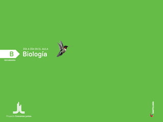secundaria
B
Día a día en El aula
Proyecto Crecemos juntos
Biología
 