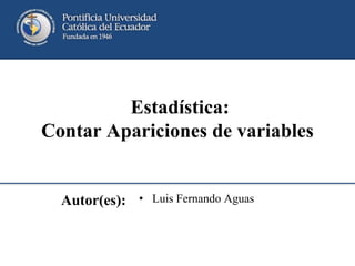 Autor(es): • Luis Fernando Aguas
Estadística:
Contar Apariciones de variables
 