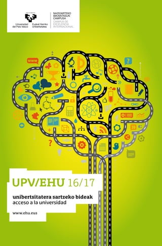www.ehu.eus
UPV/EHU 16/17
unibertsitatera sartzeko bideak
acceso a la universidad
 