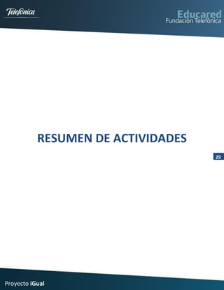 RESUMEN DE ACTIVIDADES
                                    29




Proyecto iGual
 