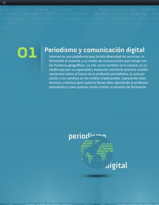Adictos a la comunicación                                  Maestros del web




        01                  Periodismo y comunicación digital
                                                                -­‐


                                                                      -­‐
                                                                -­‐




                                                        Página 9
 