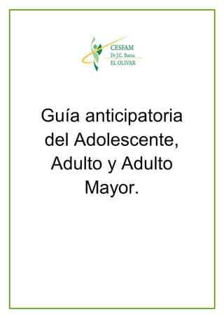 Guía anticipatoria
del Adolescente,
Adulto y Adulto
Mayor.
 