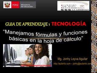 Mg. Jonhy Leyva Aguilar
http://aulantic.com – jonhy@aulantic.com
GUIA DE APRENDIZAJE 1 TECNOLOGÍA
http://www.changomaniaco.com
 