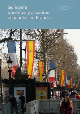 Guía para
docentes y asesores
españoles en Francia
Ministerio
de Educación, Cultura
y Deporte
 