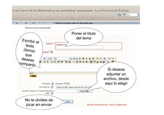 Poner el título
del tema
Escribir el
texto
(tema)
que
deseas
compartir
Si deseas
adjuntar un
archivo, desde
aquí lo elegir
No te olvides de
picar en enviar
 