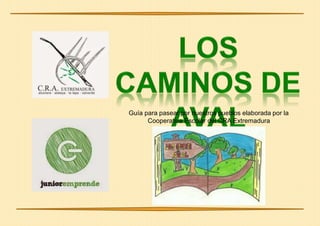 Guía para pasear por nuestros pueblos elaborada por la 
Cooperativa Escolar del CRA Extremadura 
 