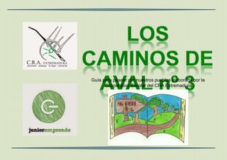 Guía para pasear por nuestros pueblos elaborada por la
Cooperativa Escolar del CRA Extremadura
 