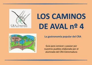 Guía para conocer y pasear por
nuestros pueblos elaborada por el
alumnado del CRA Extremadura
La gastronomía popular del CRA
 
