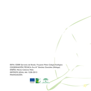 EDITA: CEDER Serranía de Ronda. Proyecto Piloto Colegio Ecológico
COORDINACIÓN TÉCNICA: Eva Mª Sánchez González (Bióloga)
...