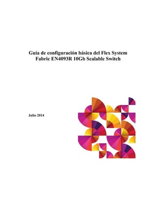 Guía de configuración básica del Flex System
Fabric EN4093R 10Gb Scalable Switch
Julio 2014
 