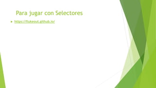 Para jugar con Selectores
 https://flukeout.github.io/
 