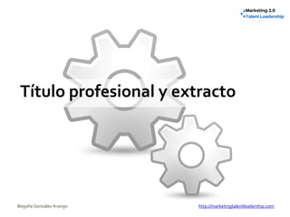 Título profesional y extracto
Begoña González Arango http://marketingtalentleadership.com
 