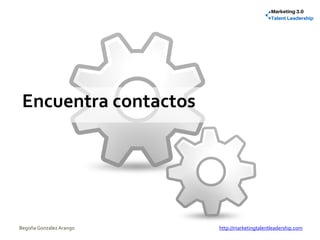 Encuentra contactos
Begoña González Arango http://marketingtalentleadership.com
 