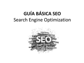 GUÍA BÁSICA SEO
Search Engine Optimization
 