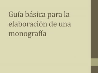 Guía básica para la
elaboración de una
monografía
 