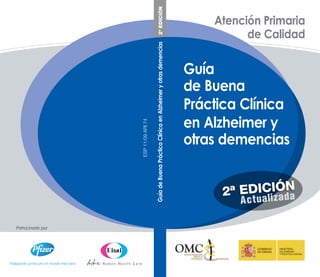 Guía
de Buena
Práctica Clínica
en Alzheimer y
otras demenciasESP11/09ARI74
Atención Primaria
de Calidad
GuíadeBuenaPrácticaClínicaenAlzheimeryotrasdemencias
 