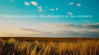Welcome to CIALUG—We will begin in an few moments
 