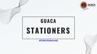 STATIONERS
GUACA
HTTPS://GUACA.KE
 