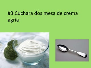 #3.Cuchara dos mesa de crema
agria
 
