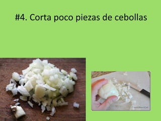 #4. Corta poco piezas de cebollas
 