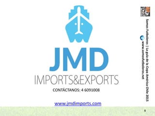 5
CONTÁCTANOS: 4 6091008
www.jmdimports.com
SomosFutboleros|LaguíadelaCopaAméricaChile2015
www.somosfutboleros.net
 