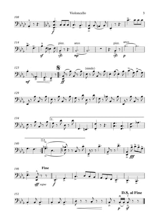 f
108
sf rfz mp rfz p
114
™™
mf ff
123
129
1.
134
™™
fff
2.
140
sff segue f
Fine
146
p sf
151
?bb
bb
^
. bb
b
> > > .
> .
>
?
bbb
> > .
^ pizz.
>
arco
∑
pizz.
>
arco
?bb
b
.
-
> -
> -
>
(simile)
. .
> >
%
?bbb
?
bbb
.
?
bbb
n
>
>
b
n
.
>
-
>
-
.
>
> > > >
?bbb
-
> ^
> > > > > >
?bbb . > . >
.
. .
>
≥
. .
≤
.
>
D.S. al Fine
œ ‰ Œ™
œ
œ
œ
™™
™
œ œ œ œ™ œ™
œ
œ œ
j
œ
n œ
j
œ
‰ Œ™
œ™ œ œ œ
œ™
œ™ œ œ
J œ
n œ
J œ ‰ Œ™ ˙™ ˙™ Œ™ œ ‰
˙™ ˙™
œ
‰ œ
b ™ œ™ œ
‰
œ
œ
j‰
œ
J œ
j‰
œ
J œ
J ‰
œ
J œ
j‰
œ
J œ œ
J œ œ
J
œ œ
J
œ œ
J
œ
j‰
œ
J œ
j‰
œ
J œ
J ‰
œ
J œ
j‰
œ
J œ
J ‰
œ
J œ
J
‰
œ
J œ
J ‰
œ
b
J œ
j‰
œ
J
œ
j‰
œ
J œ
j‰
œ
J
œ
J
‰
œ
J œ
j‰
œ
J œ
J ‰
œ
J œ
J
‰
œ
J
œ™ œ
n ™ œ
œ ‰ Œ™ œ
œ™™
œ
œ™™ œ
œ™™ œ
b ™
œ™ œ™ ˙™
œ™ œ™
œj
‰ ‰ œ
j‰
œ
J
œ
j‰ ‰
œ™
œ
j‰ ‰
œ™
œ
œ
œ
J
œ œ œ
œ
J
œ™
œ
œ
j ‰ ‰
œ™ œ™ œ™ œ œ œ œ œ œ œ™ œ™ œ™
œ œ
j
œ™ œ œ
j
œ™ œ
J
‰ ‰ œ
j ‰ ‰ œ
j ‰ œ œ œ
j ‰ ‰
Violoncello 3
 