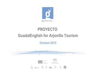 PROYECTO
GuadalEnglish for Arjonilla Tourism
            Octubre 2012
 