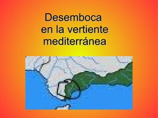 Desemboca
en la vertiente
mediterránea
 