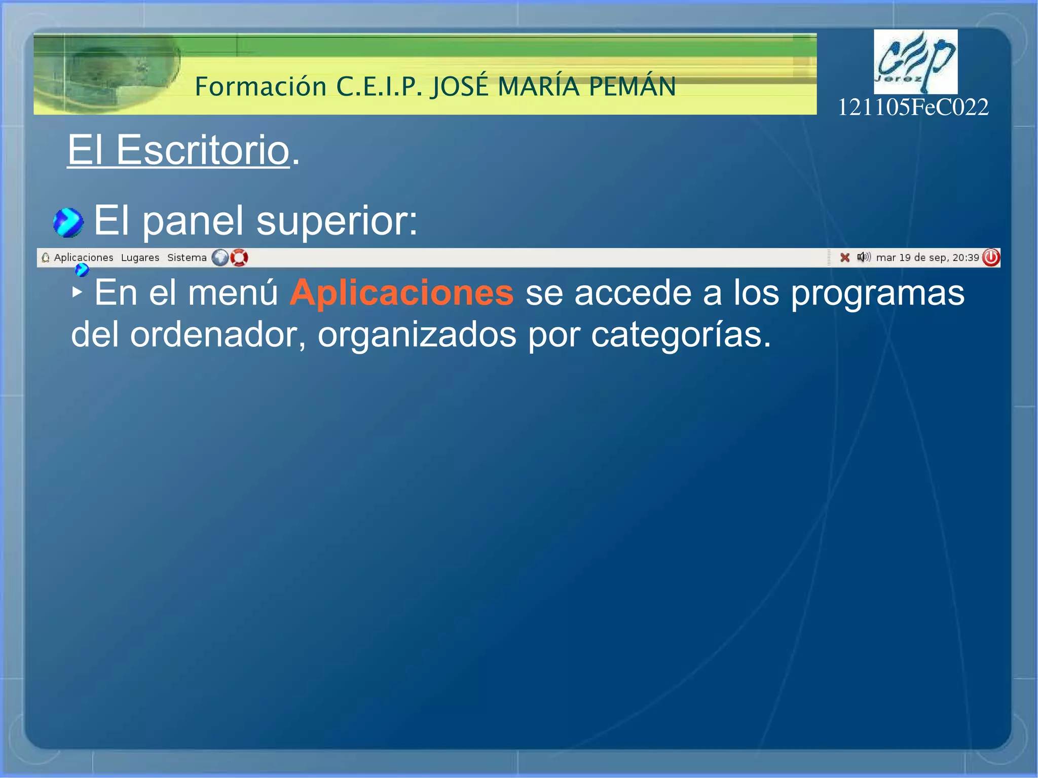 El Escritorio . El panel superior: ‣   En el menú  Aplicaciones  se accede a los programas del ordenador, organizados por categorías. 