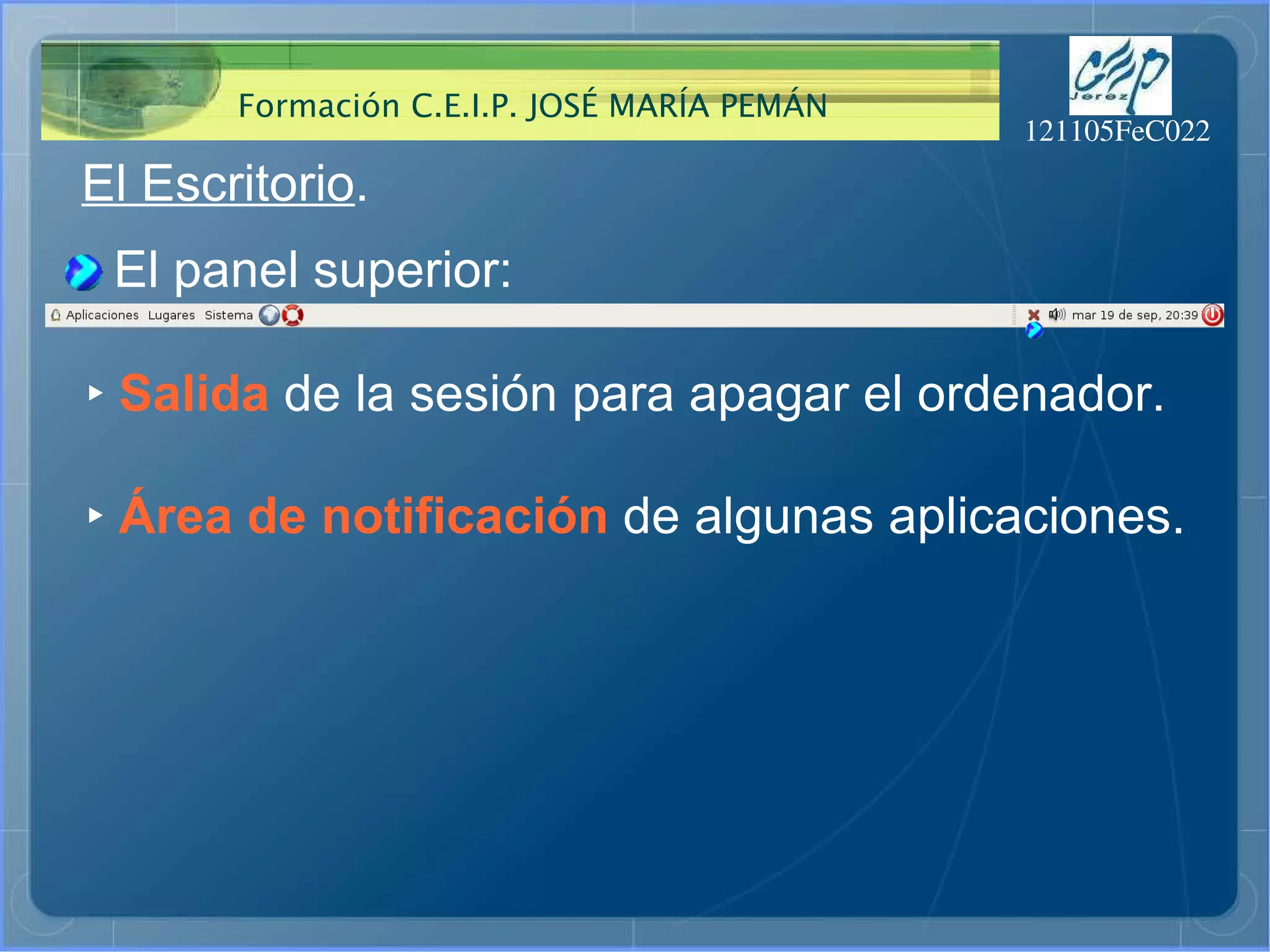 El Escritorio . El panel superior: ‣   Área de notificación  de algunas aplicaciones. ‣   Salida  de la sesión para apagar el ordenador. 