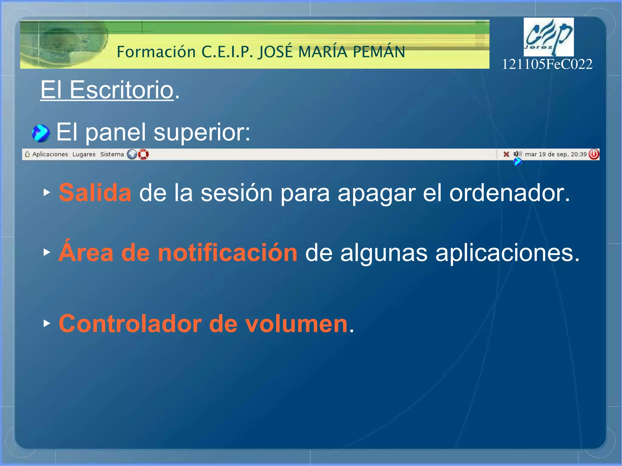 El Escritorio . El panel superior: ‣   Área de notificación  de algunas aplicaciones. ‣   Controlador de volumen . ‣   Salida  de la sesión para apagar el ordenador. 